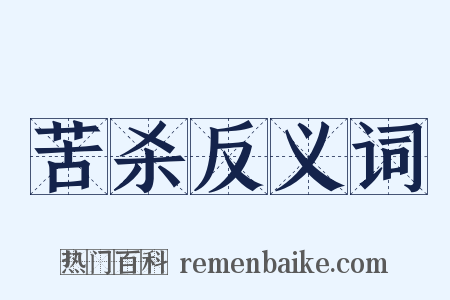 苦杀反义词是什么意思的图片